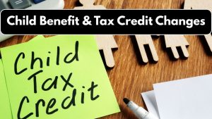 UK Child Benefit & Tax Credit Changes: What Families Need to Know