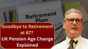 Goodbye to Retirement at 67? UK Pension Age Change Explained
