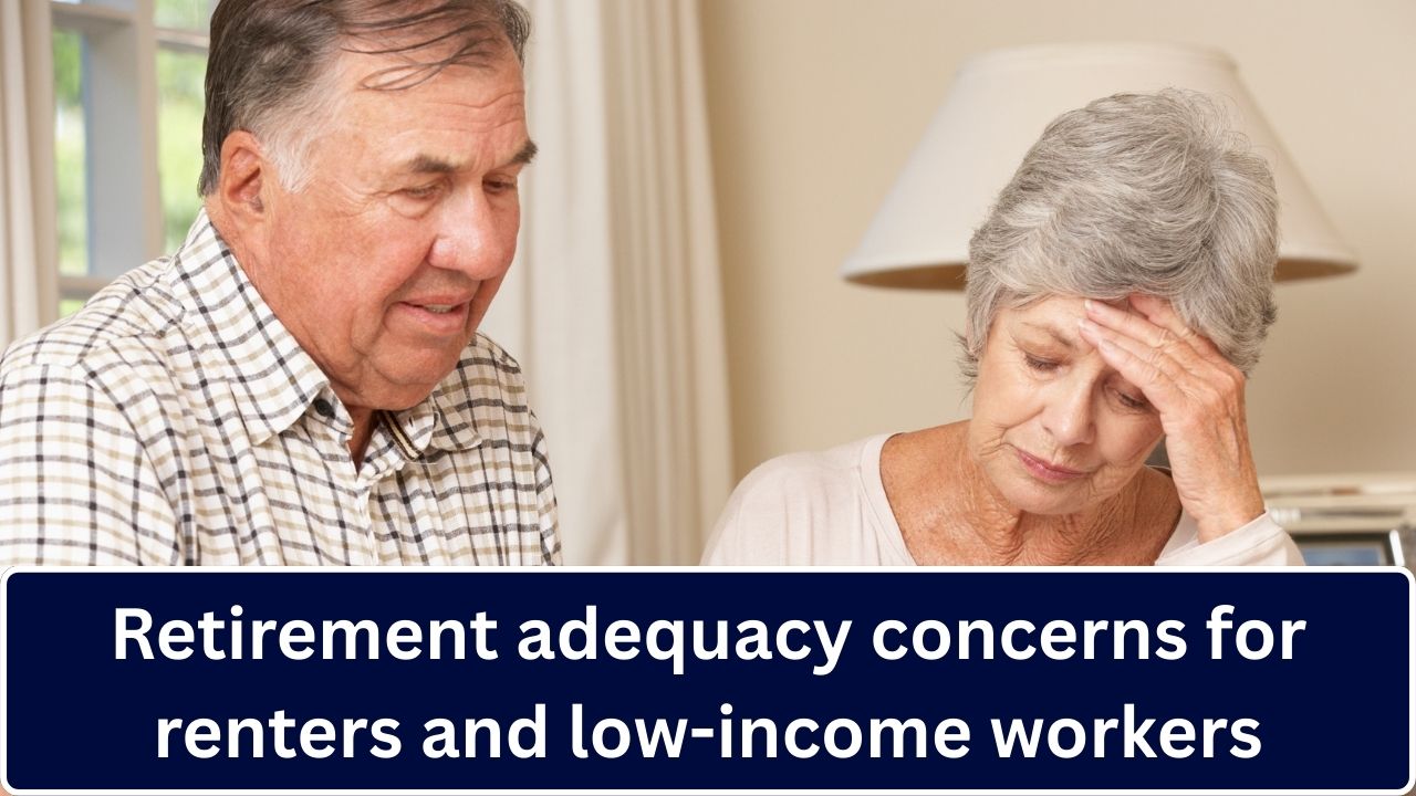 Retirement adequacy concerns for renters and low-income workers