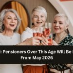 Confirmed: Pensioners Over This Age Will Be Rechecked From May 2026