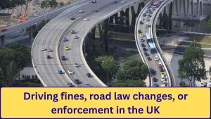 Driving Fines, Road Law Changes, and Enforcement in the UK — Why More Motorists Are Being Caught Out