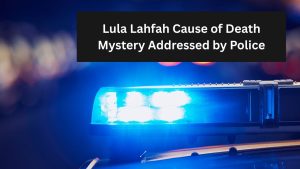 Lula Lahfah Cause of Death Mystery Addressed by Police