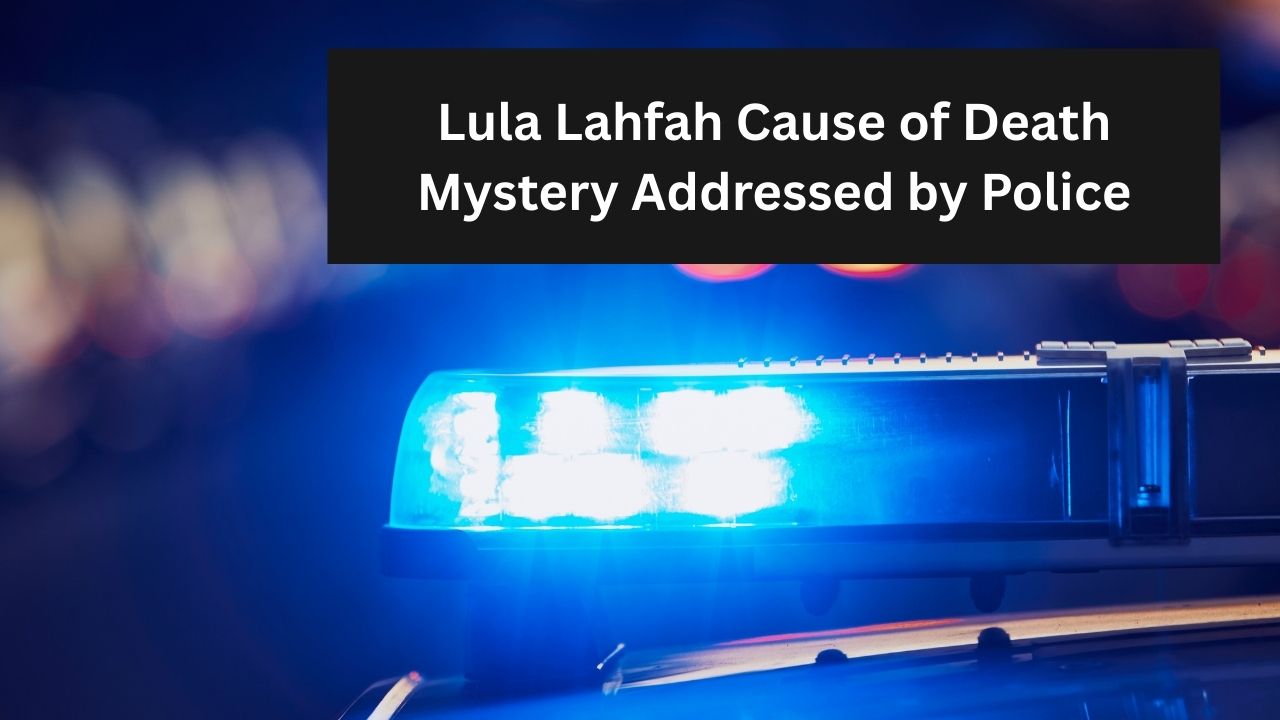 Lula Lahfah Cause of Death Mystery Addressed by Police