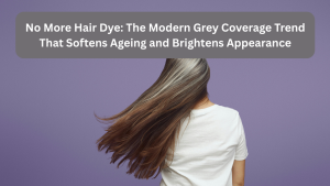 No More Hair Dye: The Modern Grey Coverage Trend That Softens Ageing and Brightens Appearance