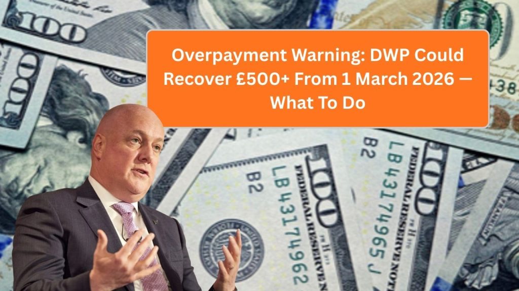 Overpayment Warning: DWP Could Recover £500+ From 1 March 2026 — What To Do
