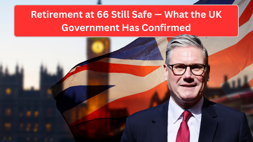 Retirement at 66 Still Safe — What the UK Government Has Confirmed