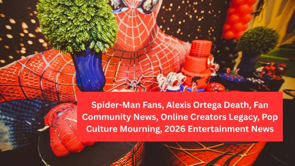 Spider-Man Fans, Alexis Ortega Death, Fan Community News, Online Creators Legacy, Pop Culture Mourning, 2026 Entertainment News